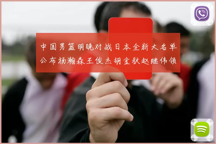 中国男篮明晚对战日本全新大名单公布杨瀚森王俊杰胡金秋赵继伟领衔出战