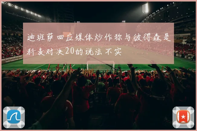 迪班萨回应媒体炒作称与彼得森是科麦对决20的说法不实