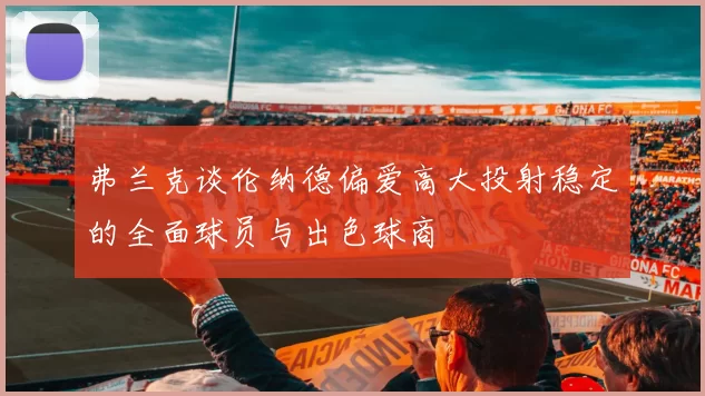 弗兰克谈伦纳德偏爱高大投射稳定的全面球员与出色球商