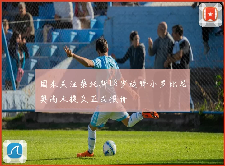 国米关注桑托斯18岁边锋小罗比尼奥尚未提交正式报价
